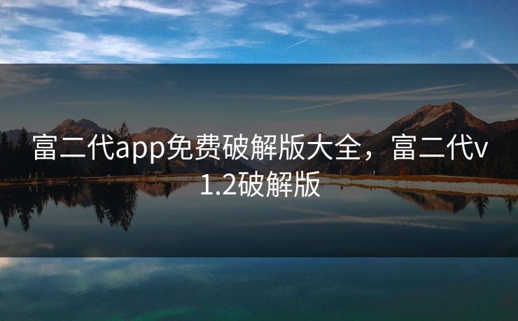 富二代app免费破解版大全,富二代v1.2破解版 富二代app免费破解版大全,富二代v1.2破解版